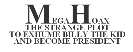 Mega Hoax - The strange plot to exhume Billy the Kid and Become President
